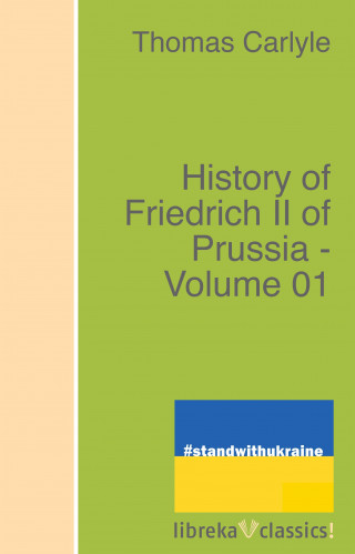 Thomas Carlyle: History of Friedrich II of Prussia - Volume 01