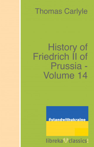 Thomas Carlyle: History of Friedrich II of Prussia - Volume 14