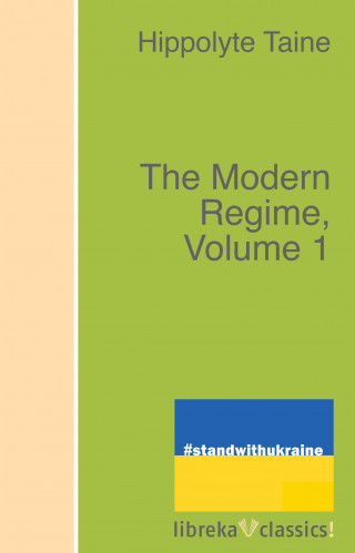 Hippolyte Taine: The Modern Regime, Volume 1
