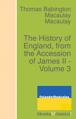 Thomas Babington Macaulay: The History of England, from the Accession of James II - Volume 3