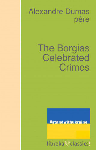 Alexandre Dumas: The Borgias Celebrated Crimes