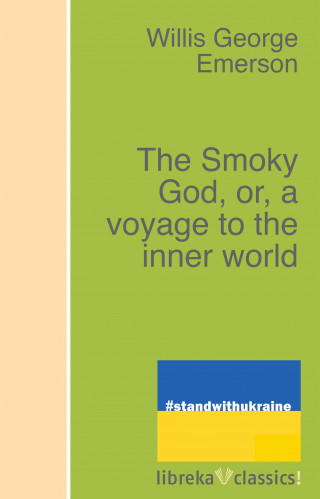 Willis George Emerson: The Smoky God, or, a voyage to the inner world