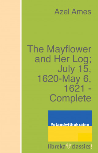 Azel Ames: The Mayflower and Her Log; July 15, 1620-May 6, 1621 - Complete