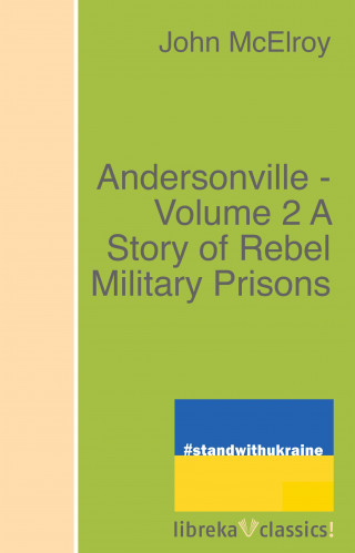 John McElroy: Andersonville - Volume 2 A Story of Rebel Military Prisons