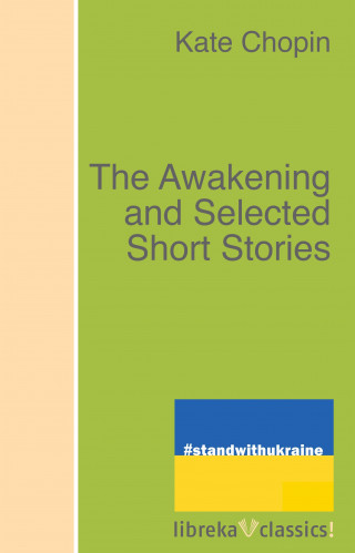 Kate Chopin: The Awakening and Selected Short Stories