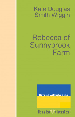 Kate Douglas Smith Wiggin: Rebecca of Sunnybrook Farm