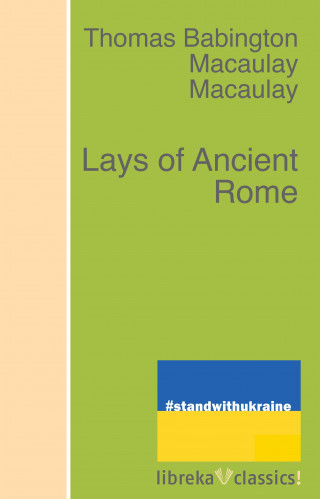 Thomas Babington Macaulay: Lays of Ancient Rome