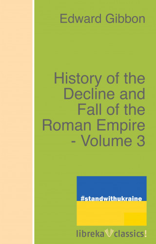 Edward Gibbon: History of the Decline and Fall of the Roman Empire - Volume 3