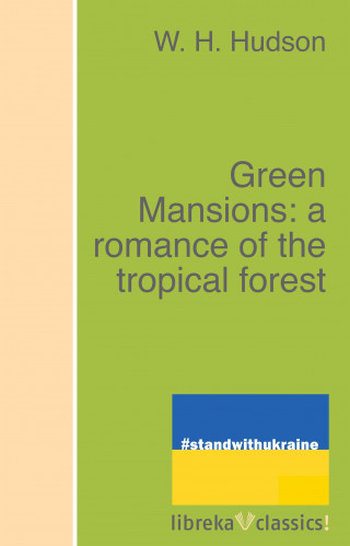 W. H. Hudson: Green Mansions: a romance of the tropical forest