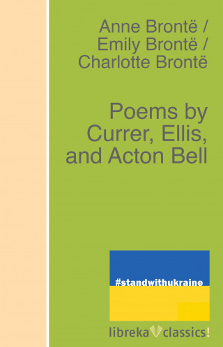 Anne Brontë, Charlotte Brontë, Emily Brontë: Poems by Currer, Ellis, and Acton Bell