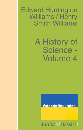 Edward Huntington Williams, Henry Smith Williams: A History of Science - Volume 4