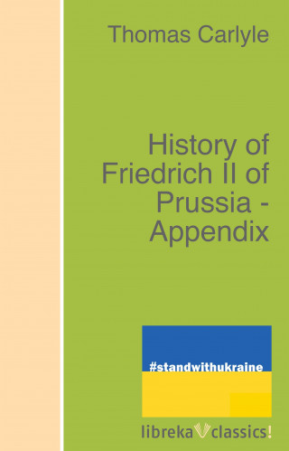 Thomas Carlyle: History of Friedrich II of Prussia - Appendix
