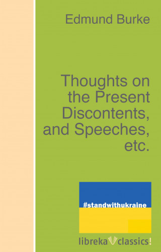 Edmund Burke: Thoughts on the Present Discontents, and Speeches, etc.