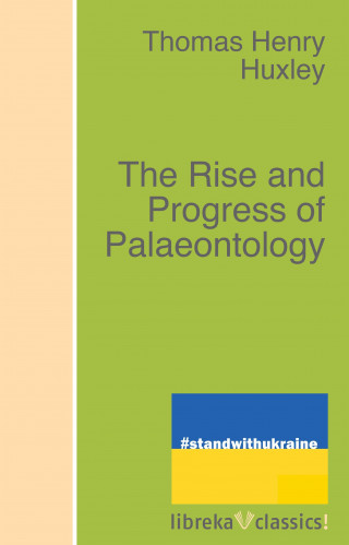 Thomas Henry Huxley: The Rise and Progress of Palaeontology