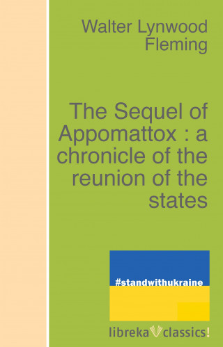 Walter L. Fleming: The Sequel of Appomattox : a chronicle of the reunion of the states