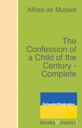Alfred de Musset: The Confession of a Child of the Century - Complete