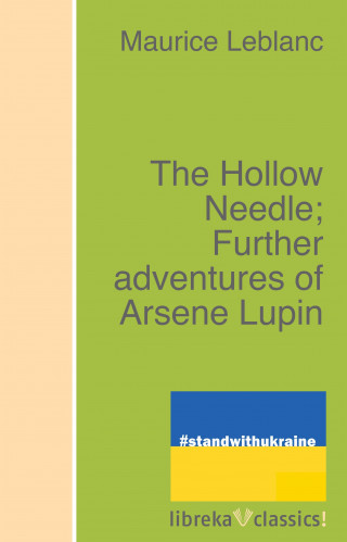 Maurice Leblanc: The Hollow Needle; Further adventures of Arsene Lupin