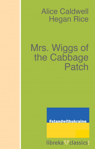 Alice Caldwell Hegan Rice: Mrs. Wiggs of the Cabbage Patch