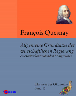 François Quesnay: Allgemeine Grundsätze der wirtschaftlichen Regierung eines ackerbautreibenden Königreiches