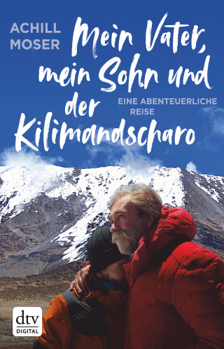 Achill Moser: Mein Vater, mein Sohn und der Kilimandscharo