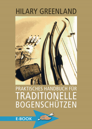 Hilary Greenland: Praktisches Handbuch für traditionelle Bogenschützen