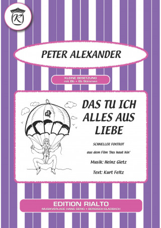 Heinz Gietz, Kurt Feltz, Peter Alexander: Das tu ich alles aus Liebe