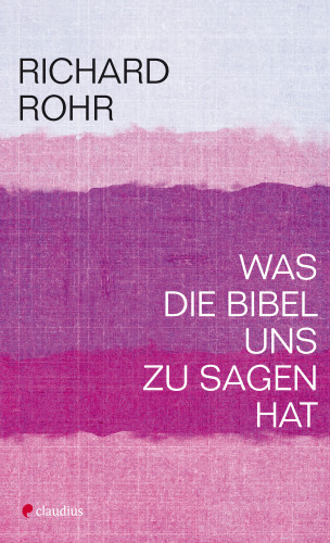 Richard Rohr: Was die Bibel uns zu sagen hat