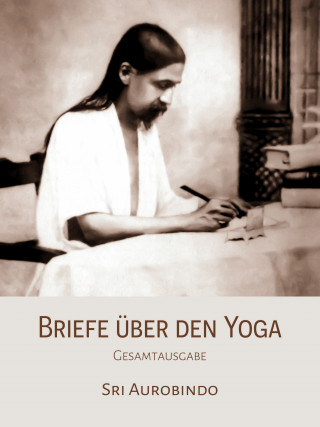 Sri Aurobindo: Briefe über den Yoga