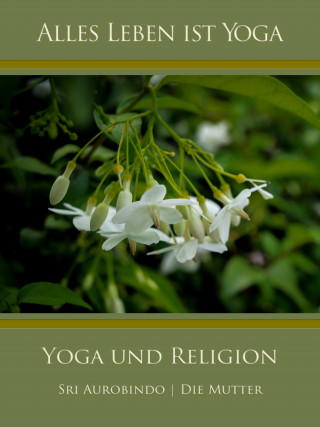 Sri Aurobindo, Die (d.i. Mira Alfassa) Mutter: Yoga und Religion