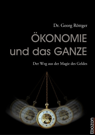 Georg Dr. Röttger: Ökonomie und das Ganze