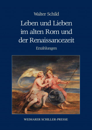 Walter Schild: Leben und Lieben im alten Rom und der Renaissancezeit