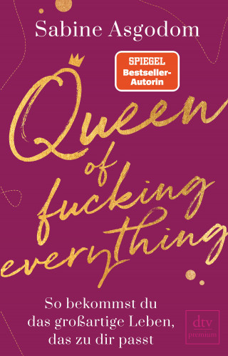 Sabine Asgodom: Queen of fucking everything - So bekommst du das großartige Leben, das zu dir passt