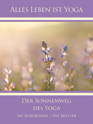Sri Aurobindo, Die (d.i. Mira Alfassa) Mutter: Der Sonnenweg des Yoga