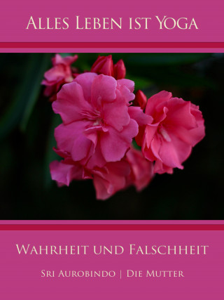 Sri Aurobindo, Die (d.i. Mira Alfassa) Mutter: Wahrheit und Falschheit