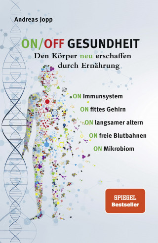 Andreas Jopp: ON/OFF GESUNDHEIT. Den Körper neu erschaffen durch Ernährung: Wie Sie Immunsystem, Gehirn, Darm, Gefäße stärken und langsamer altern. Holen Sie sich einen leistungsfähigeren, besseren Körper zurück.