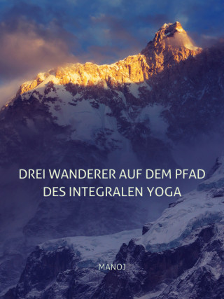 Manoj: Drei Wanderer auf dem Pfad des Integralen Yoga