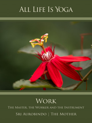 Sri Aurobindo, The (d.i. Mira Alfassa) Mother: All Life Is Yoga: Work