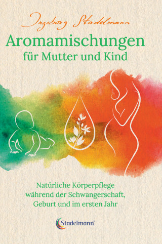 Ingeborg Stadelmann: Aromamischungen für Mutter und Kind