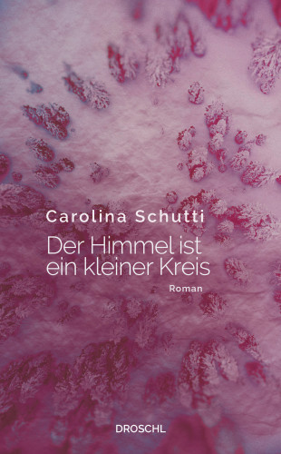 Carolina Schutti: Der Himmel ist ein kleiner Kreis