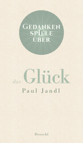 Paul Jandl: Gedankenspiele über das Glück