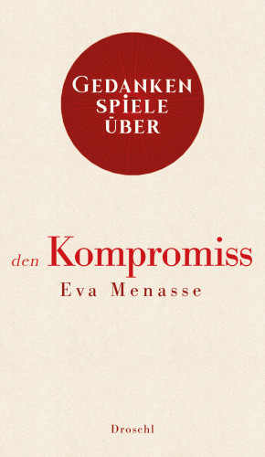 Eva Menasse: Gedankenspiele über den Kompromiss