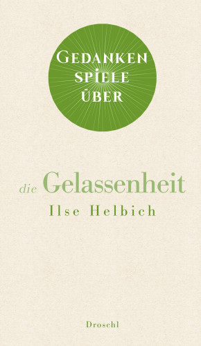 Ilse Helbich: Gedankenspiele über die Gelassenheit