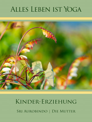 Sri Aurobindo, Die (d.i. Mira Alfassa) Mutter: Kinder-Erziehung