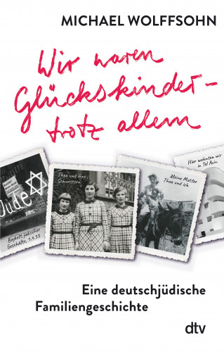Michael Wolffsohn: Wir waren Glückskinder – trotz allem. Eine deutschjüdische Familiengeschichte