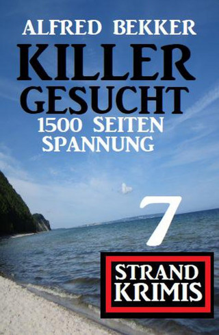 Alfred Bekker: Killer gesucht: 7 Strand Krimis - 1500 Seiten Spannung