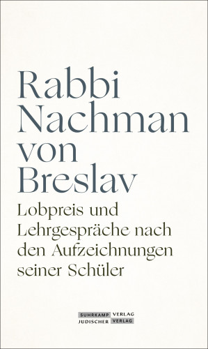 Rabbi Nachman von Breslav: Lobpreis und Lehrgespräche nach den Aufzeichnungen seiner Schüler