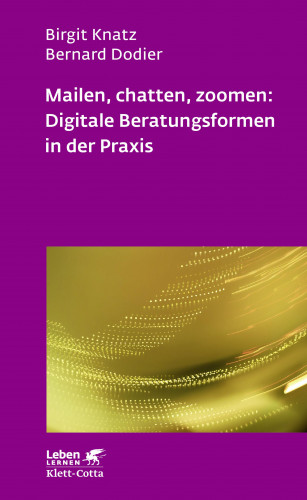 Birgit Knatz, Bernard Dodier: Mailen, chatten, zoomen: Digitale Beratungsformen in der Praxis (Leben Lernen, Bd. 323)