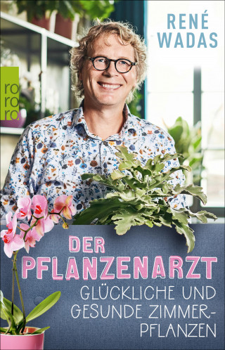 René Wadas: Der Pflanzenarzt: Glückliche und gesunde Zimmerpflanzen