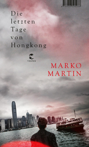 Marko Martin: Die letzten Tage von Hongkong