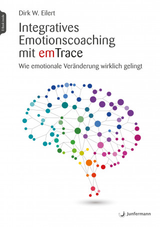 Dirk Eilert: Integratives Emotionscoaching mit emTrace